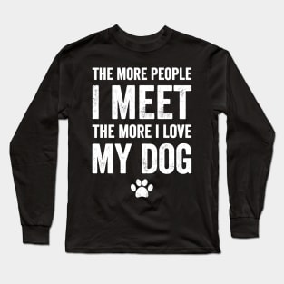 The more people I meet the more I love my dog Long Sleeve T-Shirt